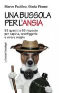 Una bussola per l'ansia: 65 quesiti e 65 risposte per capirla, sconfiggerla e vivere meglio