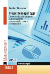 Project manager oggi. Come realizzare progetti in tempi ridotti in un mondo veloce e complesso