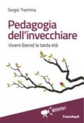 Pedagogia dell'invecchiare. Vivere (bene) la tarda età