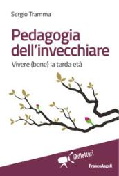 Pedagogia dell'invecchiare. Vivere (bene) la tarda età