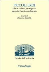 Piccoli eroi. Libri e scrittori per ragazzi durante il ventennio fascista