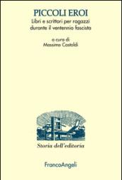 Piccoli eroi. Libri e scrittori per ragazzi durante il ventennio fascista