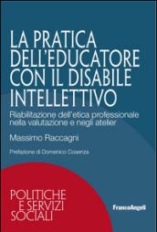 La pratica dell'educatore con disabile intellettivo. Riabilitazione dell'etica professionale nella valutazione e negli atelier