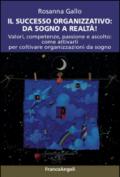 Il successo organizzativo: da sogno a realtà!: Valori, competenze, passione e ascolto: come attivarli per coltivare organizzazioni da sogno