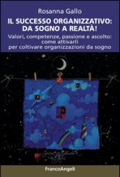 Il successo organizzativo: da sogno a realtà!: Valori, competenze, passione e ascolto: come attivarli per coltivare organizzazioni da sogno