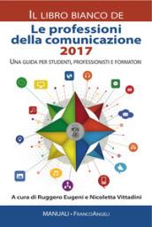 Le professioni della comunicazione 2017 Il Libro Bianco: Una guida per studenti, professionisti e formatori