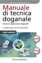 Manuale di tecnica doganale. Tecnica e legislazione doganale