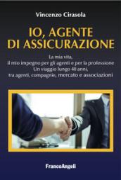 Io, agente di assicurazione. La mia vita, il mio impegno per gli agenti e per la professione. Un viaggio lungo 40 anni, tra agenti, compagnie, mercato e associazioni