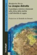 La cicogna distratta. Il paradigma sistemico-relazionale nella clinica della sterilità e dell'infertilità di coppia