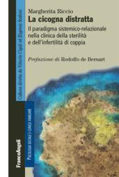 La cicogna distratta. Il paradigma sistemico-relazionale nella clinica della sterilità e dell'infertilità di coppia