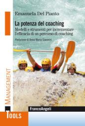 La potenza del coaching. Modelli e strumenti per incrementare l'efficacia di un percorso di coaching