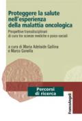 Proteggere la salute nell'esperienza della malattia oncologica. Prospettive transdisciplinari di cura tra scienze mediche e psico-sociali