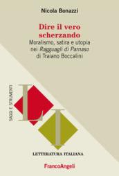 Dire il vero scherzando. Moralismo, satira, utopia nei «Ragguagli di Parnaso» di Traiano Boccalini