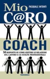 Mio c@ro coach: 50 risposte su come gestire le relazioni sul lavoro e le scelte professionali