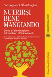 Nutrirsi bene mangiando. Guida all'alimentazione dal bambino all'adolescente