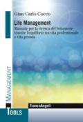 Life management. Manuale per la ricerca del benessere tramite l'equilibrio tra vita professionale e vita privata
