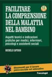 Facilitare la comprensione della malattia nel bambino. Aspetti teorici e indicazioni pratiche per medici, infermieri, psicologi e assistenti sociali. ... digitale per download e accesso on line