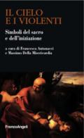 Il cielo e i violenti. Simboli del sacro e dell'iniziazione