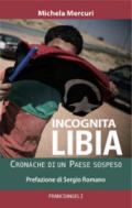 Incognita Libia. Cronache di un Paese sospeso