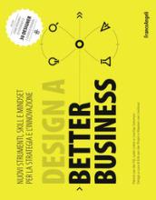 Design a better business. Nuovi strumenti, skill e mindset per la strategia e l'innovazione