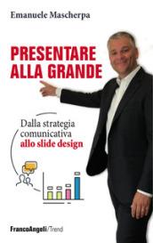 Presentare alla grande: Dalla strategia comunicativa allo slide design