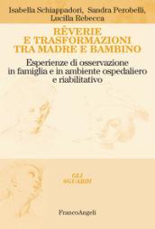 Rêverie e trasformazioni tra madre e bambino. Esperienze di osservazione in famiglia e in ambiente ospedaliero e riabilitativo