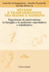 Rêverie e trasformazioni tra madre e bambino. Esperienze di osservazione in famiglia e in ambiente ospedaliero e riabilitativo