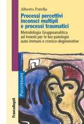 Processi percettivi inconsci multipli e processi traumatici. Metodologia gruppoanalitica ad innesti per le bio-patologie auto-immuni e cronico-degenerative