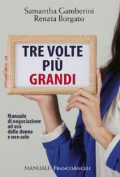 Tre volte più grandi: Manuale di negoziazione ad uso delle donne e non solo