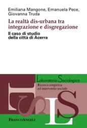 La realtà dis-urbana tra integrazione e disgregazione. Il caso di studio della città di Acerra