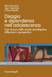 Disagio e dipendenza nell'adolescenza. Una ricerca nelle scuole marchigiane: riflessioni e prospettive