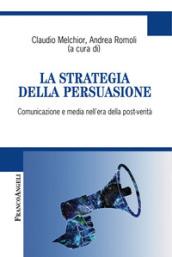 La strategia della persuasione. Comunicazione e media nell'era della post-verità