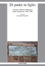 Di padre in figlio. Antonio ed Enrico Montucci senesi europei tra '700 e '800