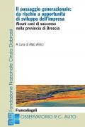 Il passaggio generazionale: da rischio a opportunità di sviluppo dell'impresa. Alcuni casi di successo nella provincia di Brescia