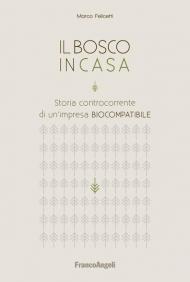 Il bosco in casa. Storia controcorrente di un'impresa biocompatibile