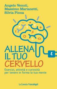 Allena il tuo cervello. Esercizi, attività e curiosità per tenere in forma la tua mente