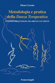 Metodologia e pratica della danza terapeutica. Danzamovimentoterapia tra Oriente e Occidente