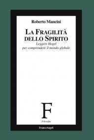 La fragilità dello Spirito. Leggere Hegel per comprendere il mondo globale