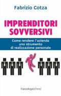 Imprenditori sovversivi. Come rendere l'azienda uno strumento di realizzazione personale