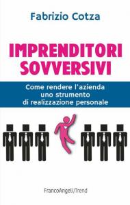 Imprenditori sovversivi. Come rendere l'azienda uno strumento di realizzazione personale