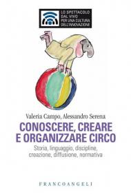 Conoscere e organizzare circo. Storia, linguaggio, discipline, creazione, diffusione, normativa