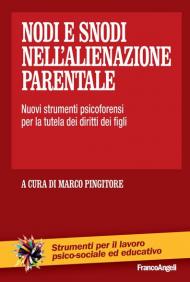 Nodi e snodi nell'alienazione parentale. Nuovi strumenti psicoforensi per la tutela dei diritti dei figli