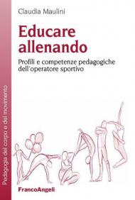 Educare allenando. Profili e competenze pedagogiche dell'operatore sportivo