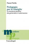 Pedagogia per le famiglie. La consulenza educativa alla genitorialità in trasformazione