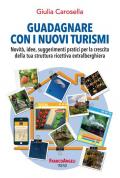 Guadagnare con i nuovi turismi. Novità, idee, suggerimenti pratici per la crescita della tua struttura ricettiva extralberghiera