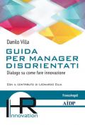 Guida per manager disorientati. Dialogo su come fare innovazione