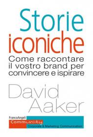 Storie iconiche. Come raccontare il vostro brand per convincere e ispirare