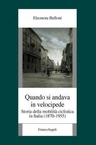 Quando si andava in velocipide. Storia della mobilità ciclistica in Italia (1870-1955)