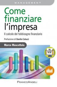 Come finanziare l'impresa. Il calcolo del fabbisogno finanziario. Con Contenuto digitale per accesso on line