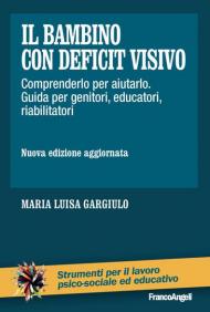 Il bambino con deficit visivo. Comprenderlo per aiutarlo. Guida per genitori, educatori, riabilitatori. Nuova ediz.